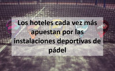 Los hoteles cada vez más apuestan por las instalaciones deportivas de pádel